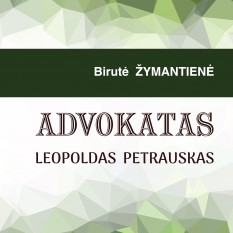 Birutė  ŽYMANTIENĖ. ADVOKATAS LEOPOLDAS  PETRAUSKAS